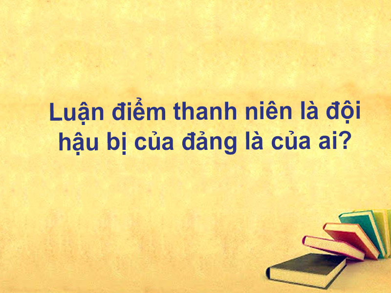 Luận điểm thanh niên là đội hậu bị của đảng là của ai?